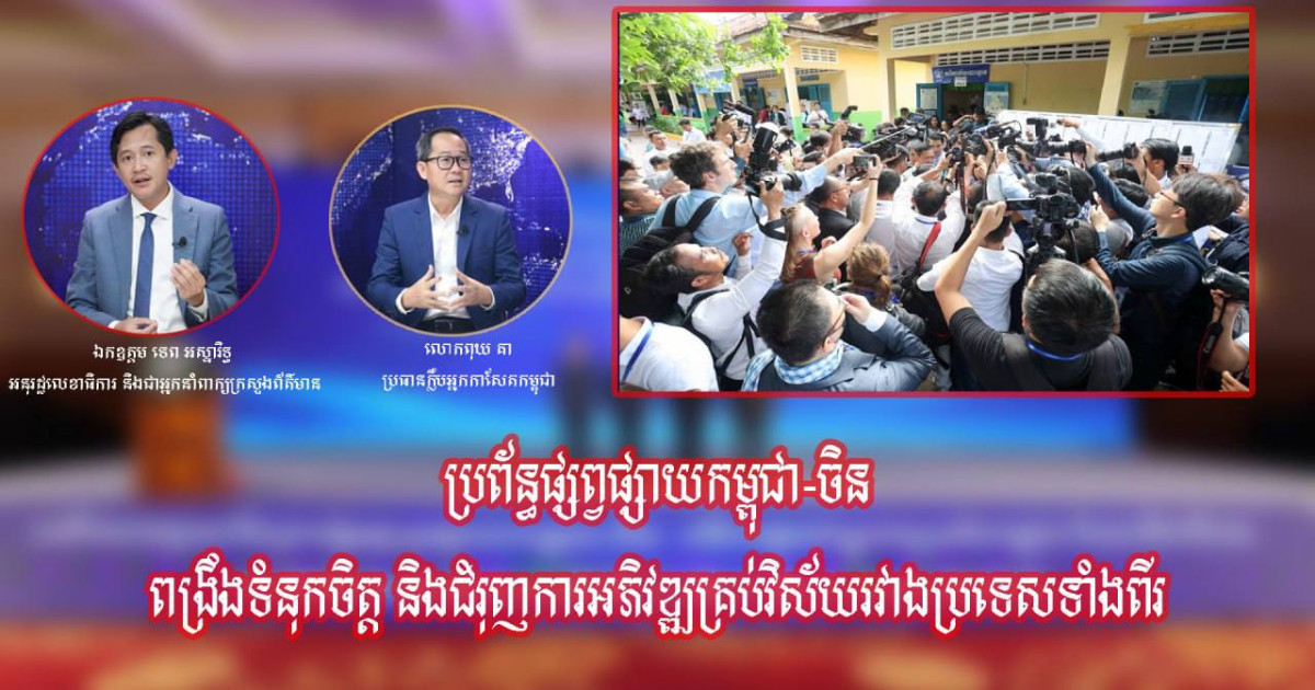 ប្រព័ន្ធផ្សព្វផ្សាយកម្ពុជា-ចិនពង្រឹងទំនុកចិត្ត និងជំរុញការអភិវឌ្ឍគ្រប់វិស័យរវាងប្រទេសទាំងពីរ